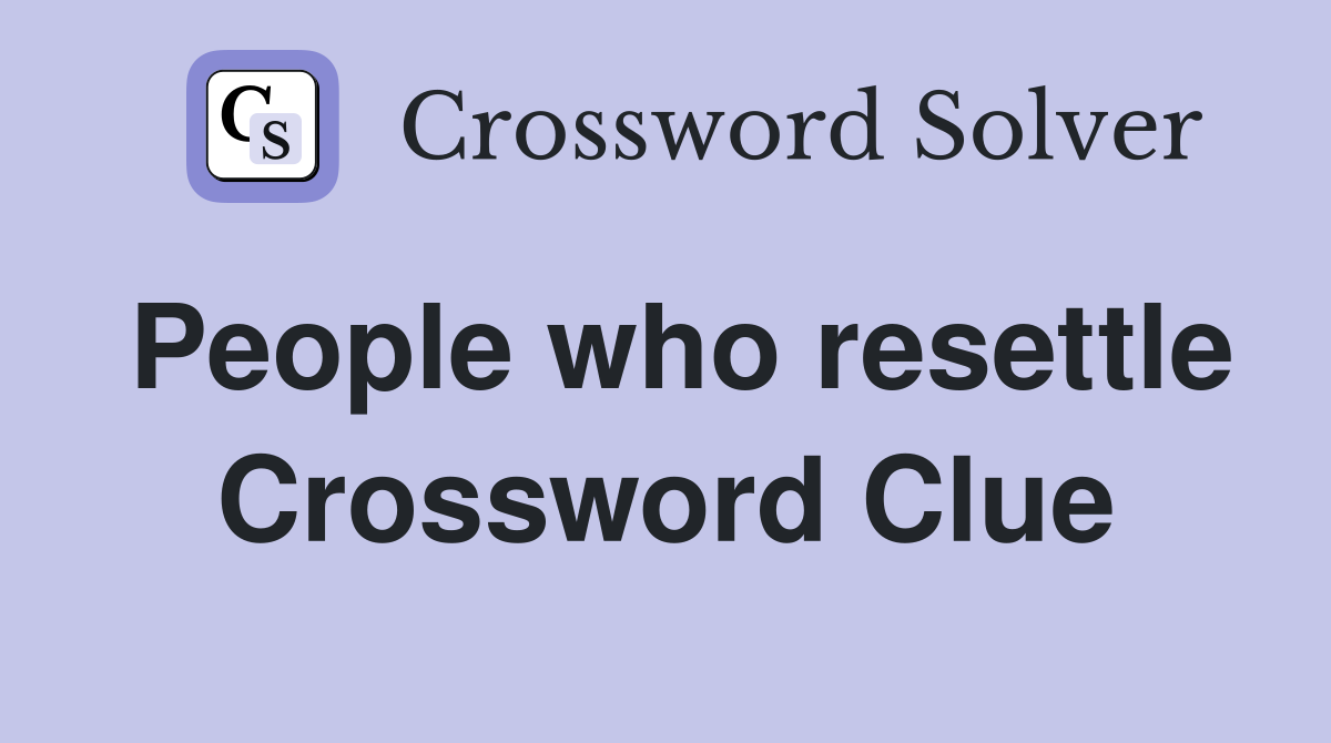 People who resettle Crossword Clue