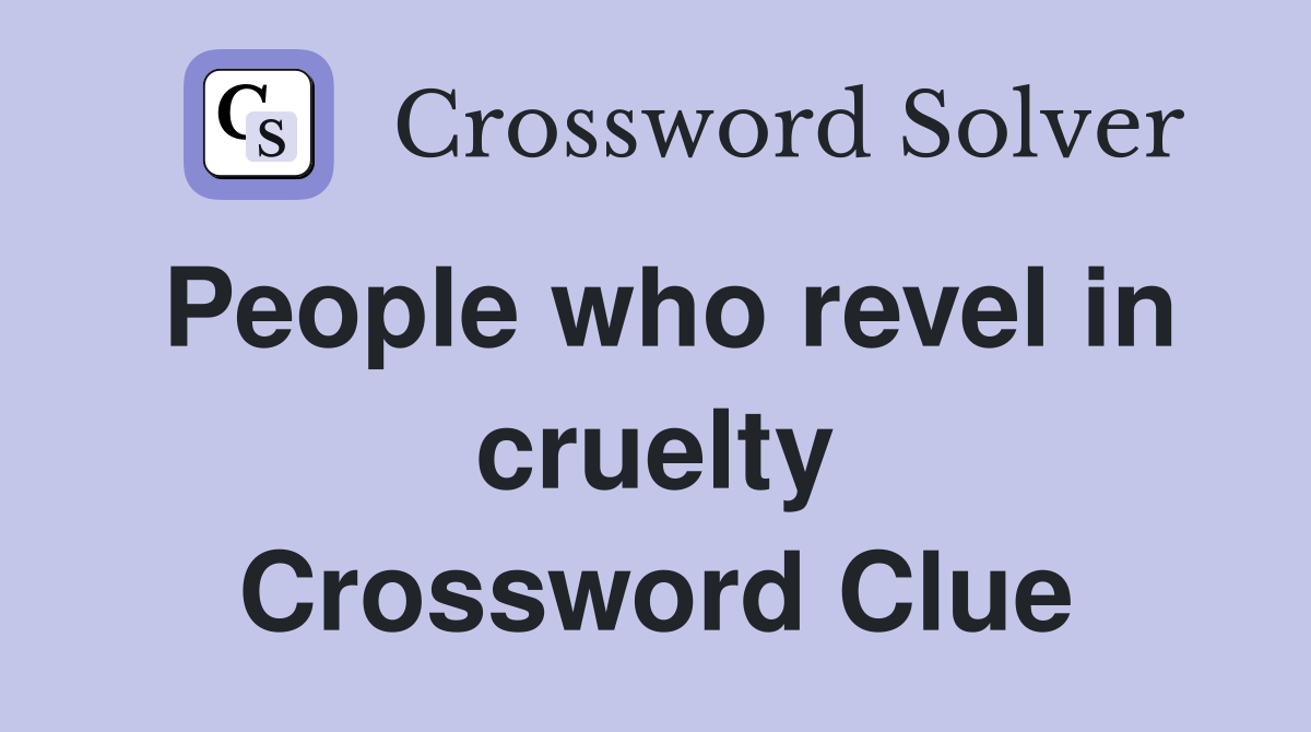 People who revel in cruelty Crossword Clue