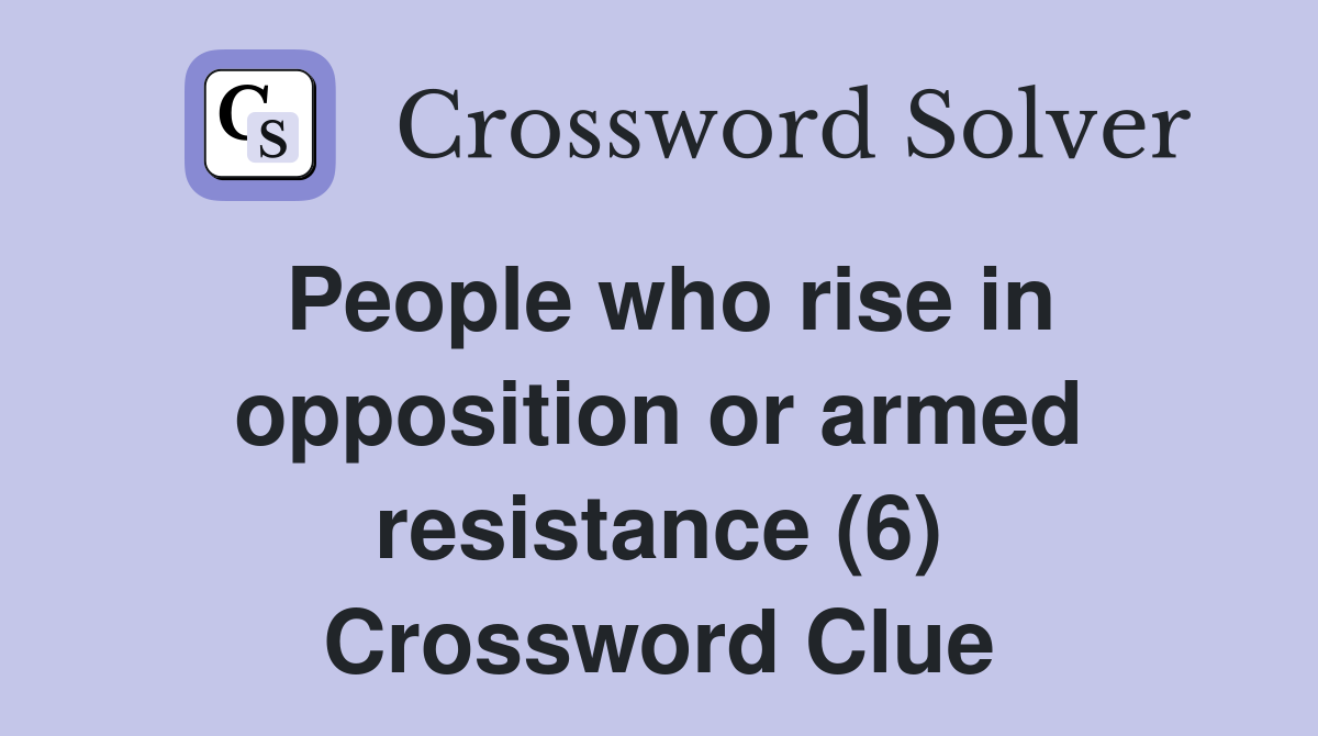 People who rise in opposition or armed resistance (6) Crossword Clue