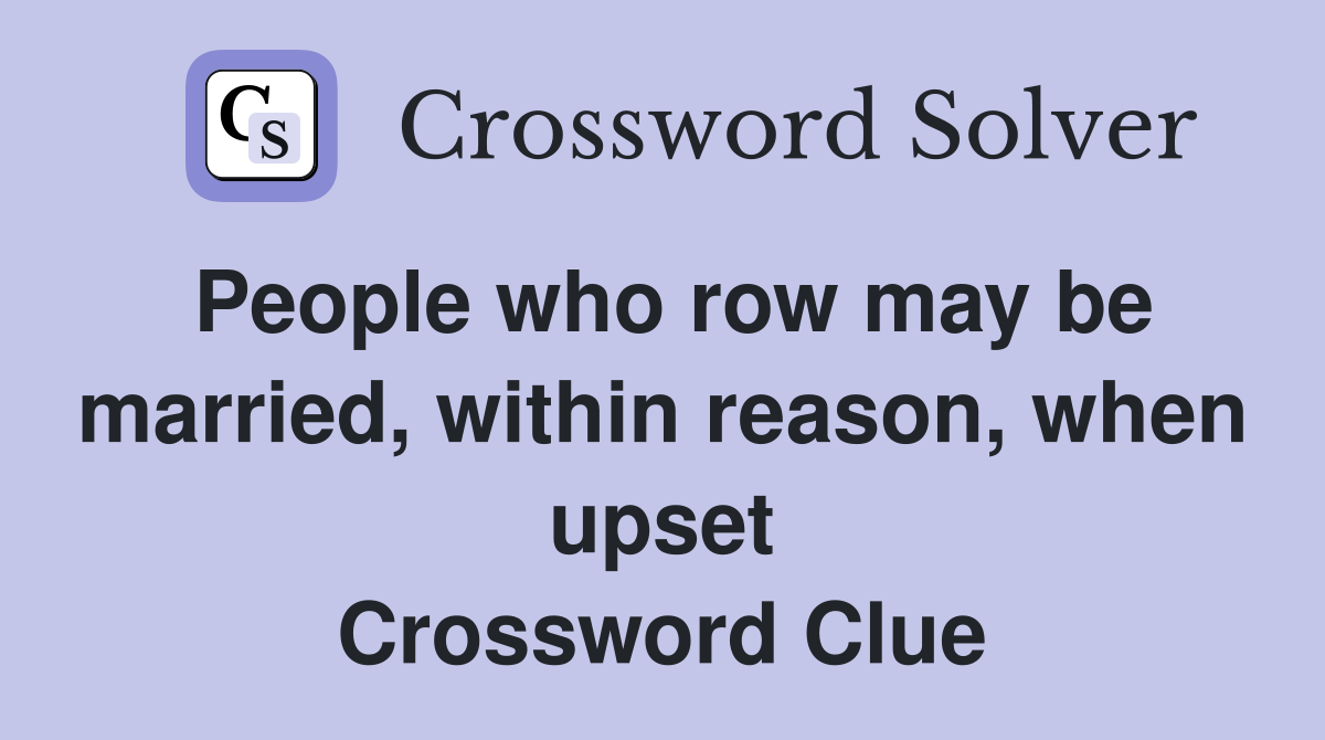 People who row may be married, within reason, when upset Crossword Clue