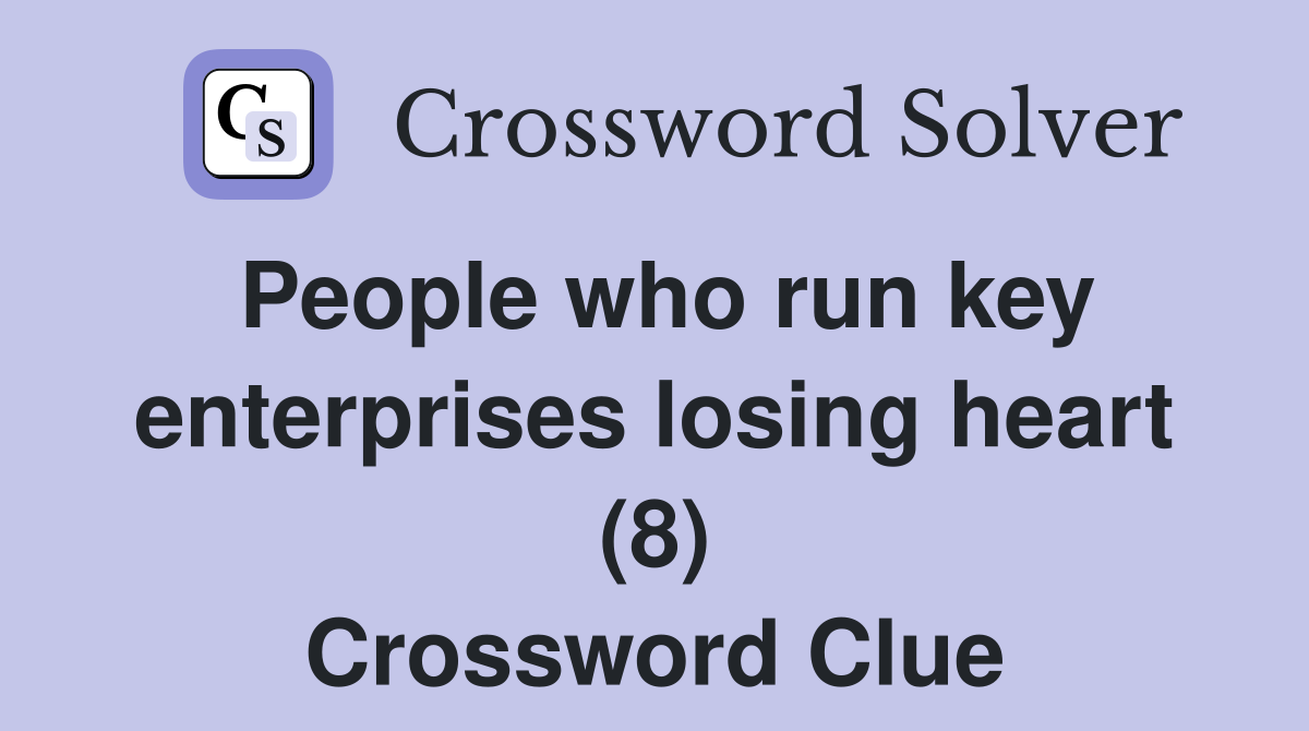 People who run key enterprises losing heart (8) Crossword Clue