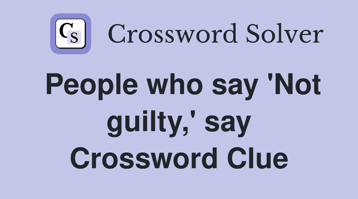 People who say 'Not guilty,' say Crossword Clue