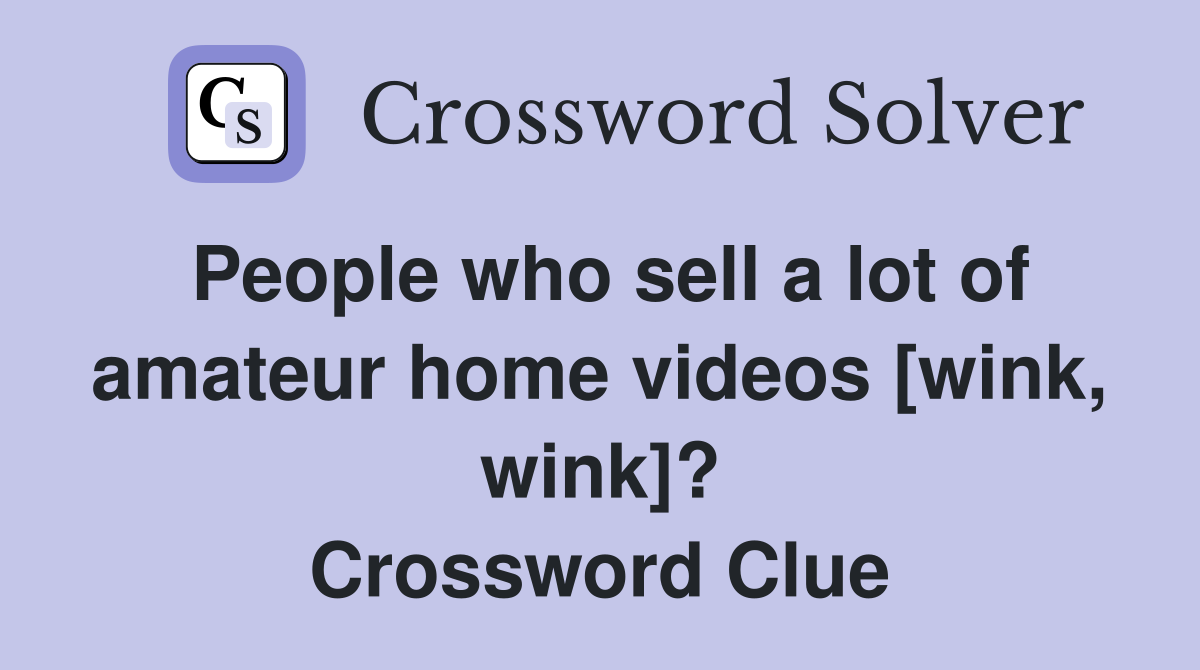 People who sell a lot of amateur home videos [wink, wink]? Crossword Clue