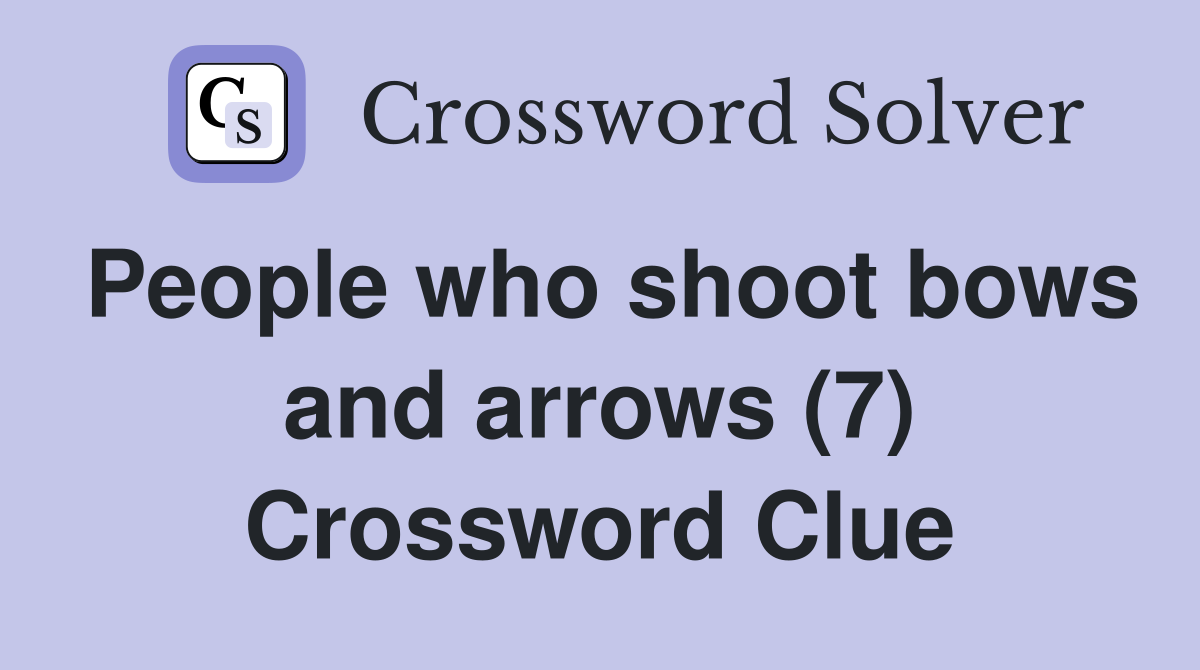 People who shoot bows and arrows (7) Crossword Clue