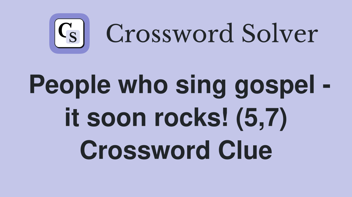 People who sing gospel - it soon rocks! (5,7) Crossword Clue