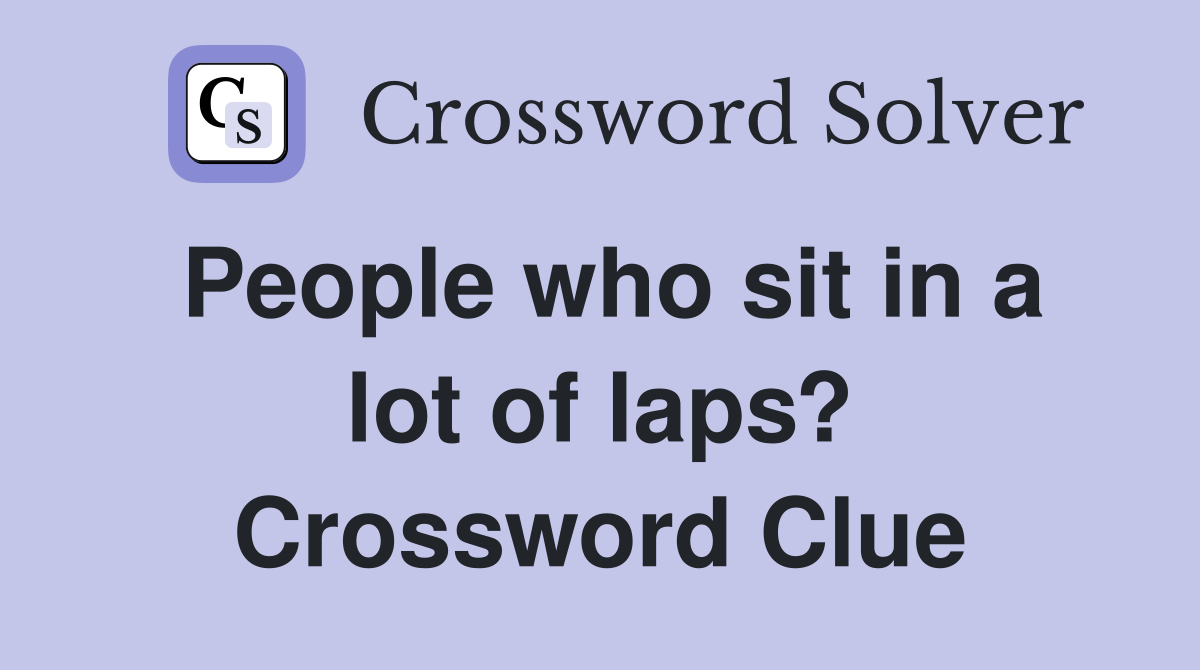 People who sit in a lot of laps? Crossword Clue