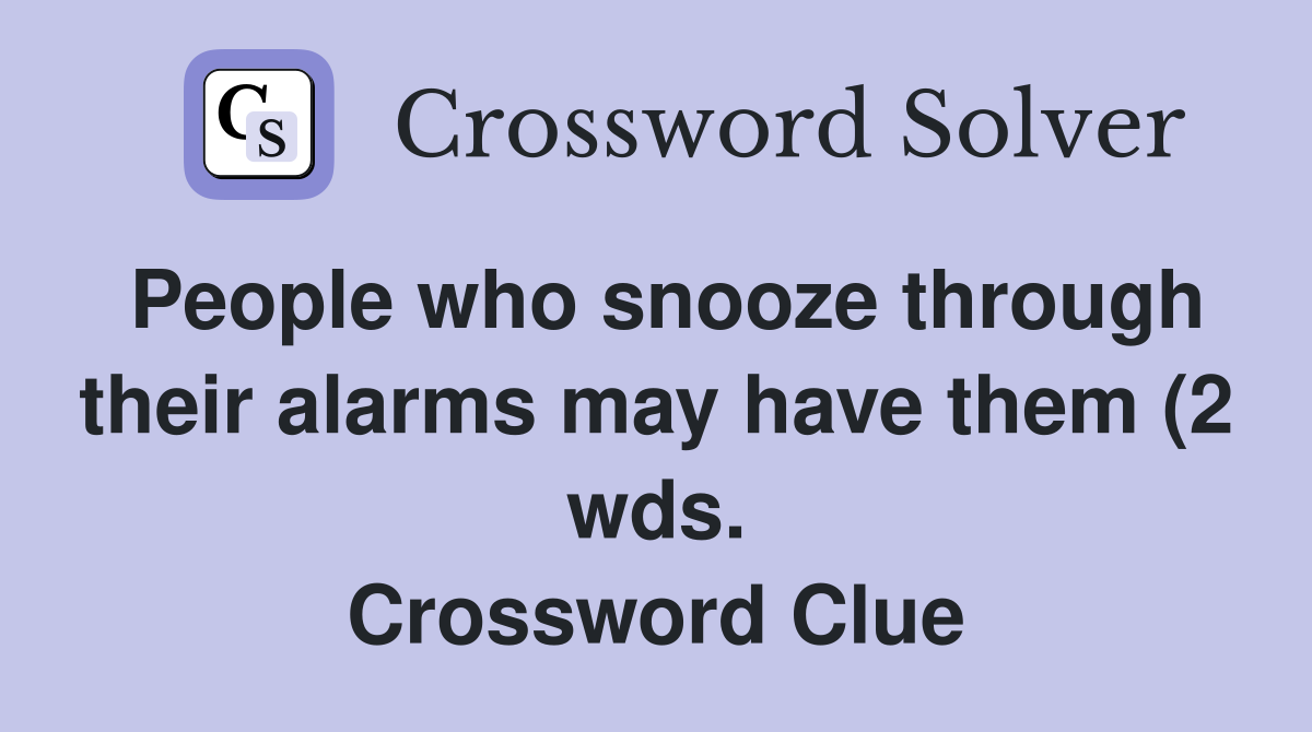 People who snooze through their alarms may have them (2 wds People who snooze through their alarms may have them (2 wds