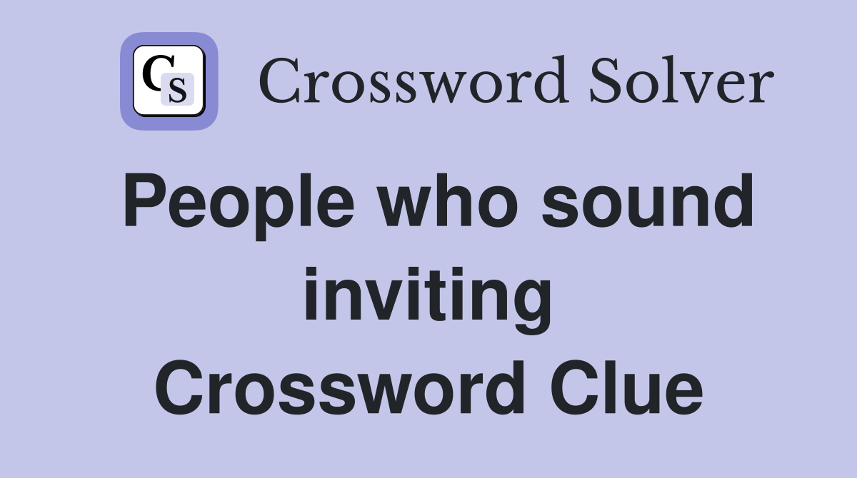 People who sound inviting Crossword Clue