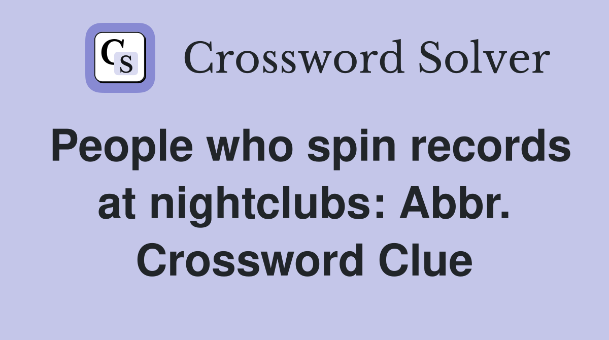 People who spin records at nightclubs: Abbr. Crossword Clue