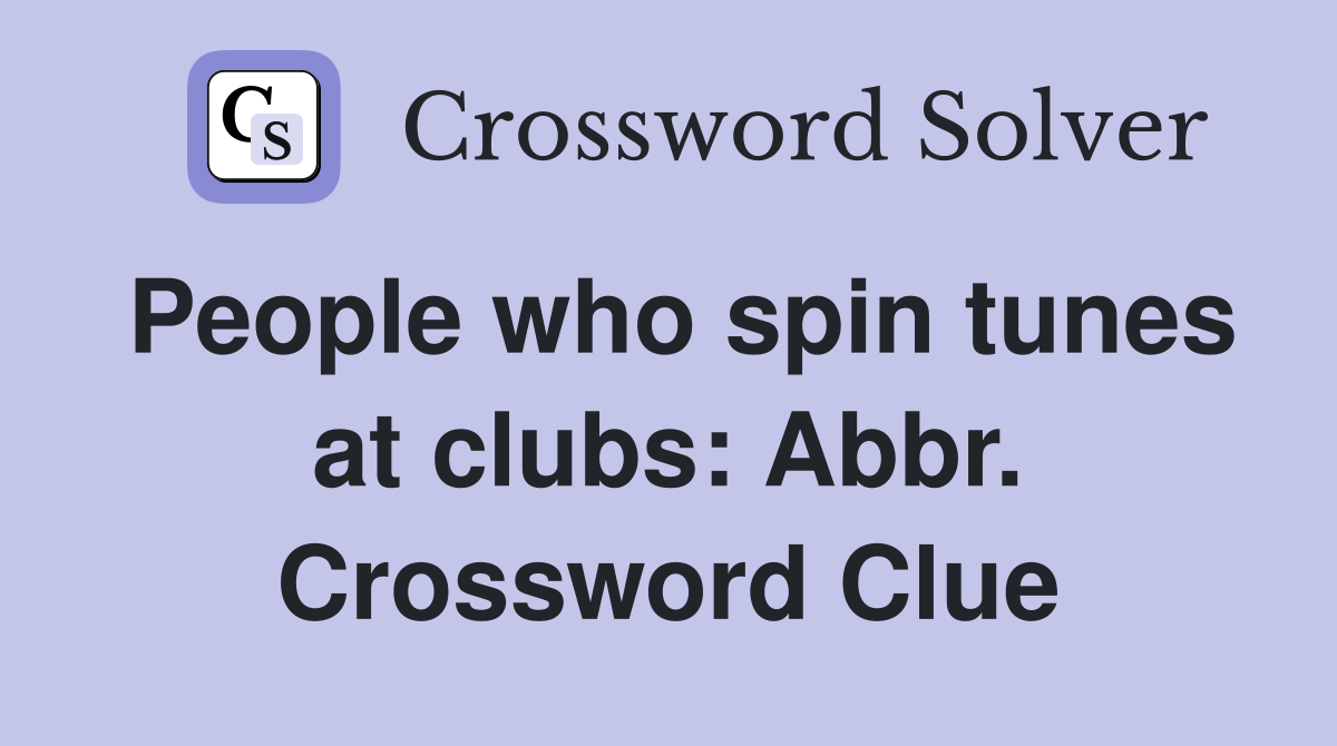 People who spin tunes at clubs: Abbr. Crossword Clue