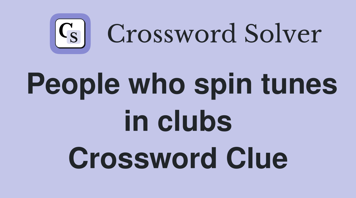 People who spin tunes in clubs Crossword Clue