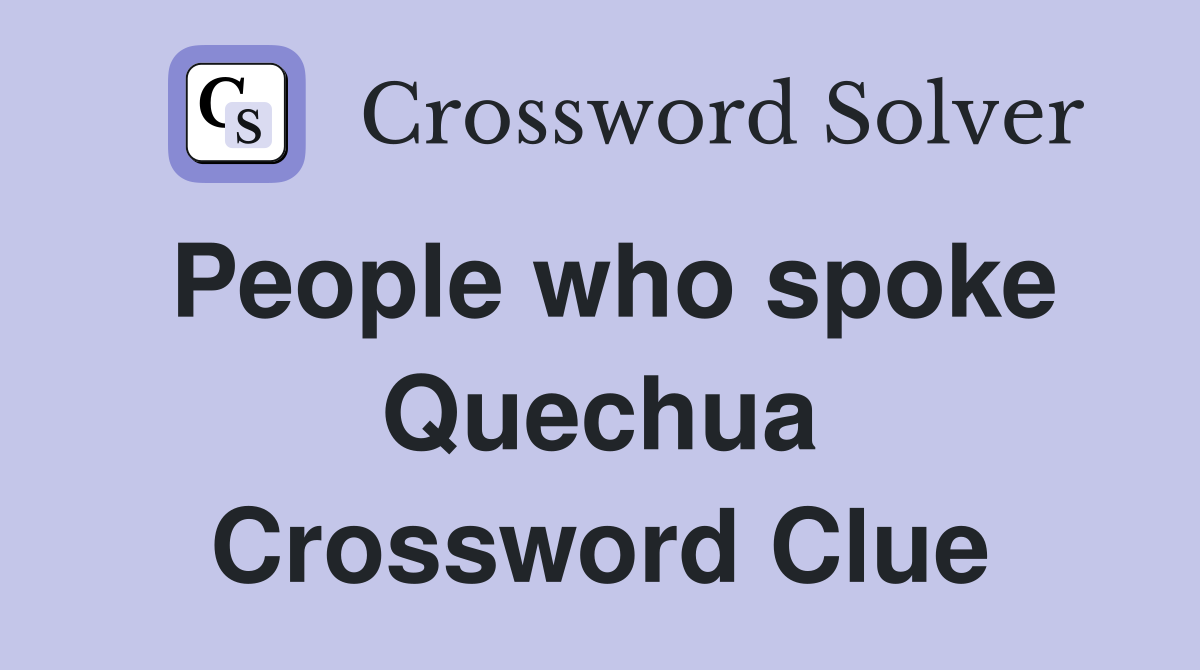 People who spoke Quechua Crossword Clue