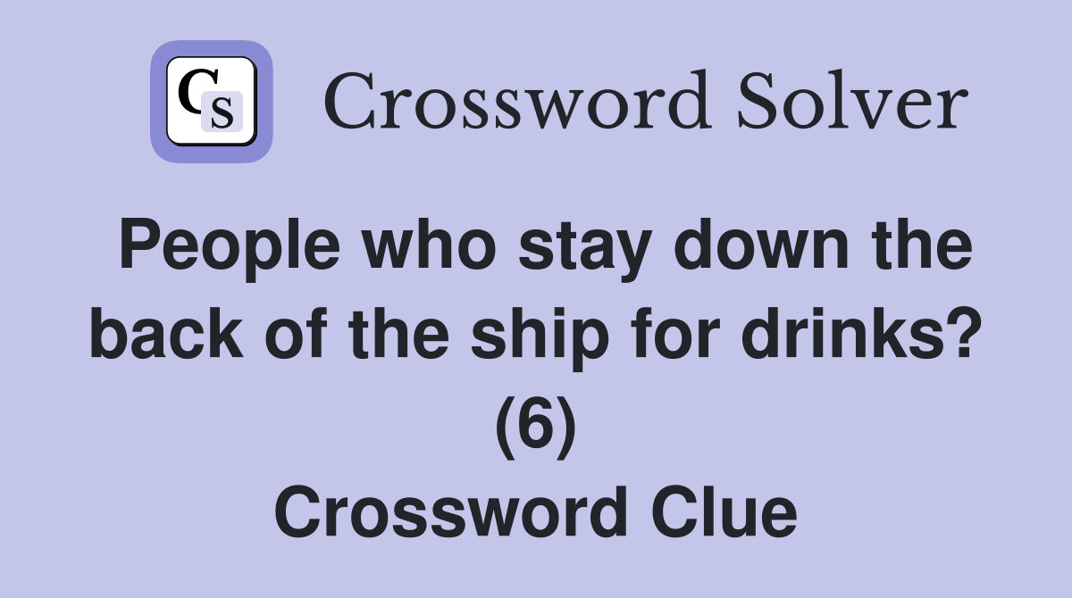 People who stay down the back of the ship for drinks? (6) Crossword Clue