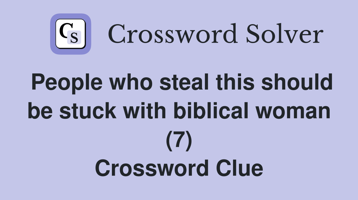 People who steal this should be stuck with biblical woman (7) Crossword Clue