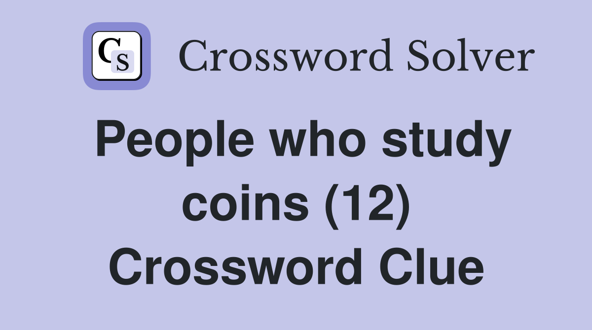 People who study coins (12) Crossword Clue