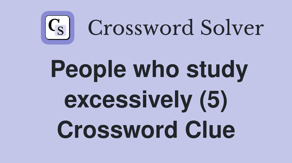 People who study excessively (5) Crossword Clue