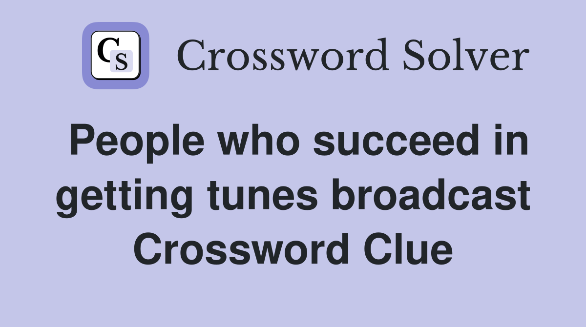 People who succeed in getting tunes broadcast Crossword Clue