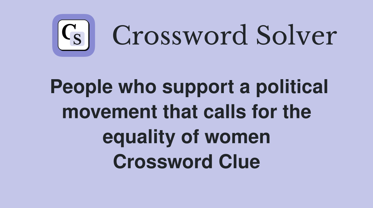 People who support a political movement that calls for the equality of women Crossword Clue