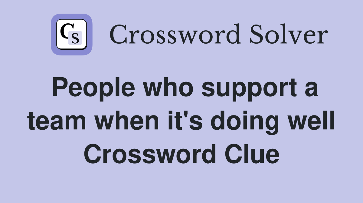 People who support a team when it's doing well Crossword Clue