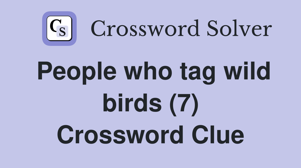 People who tag wild birds (7) Crossword Clue