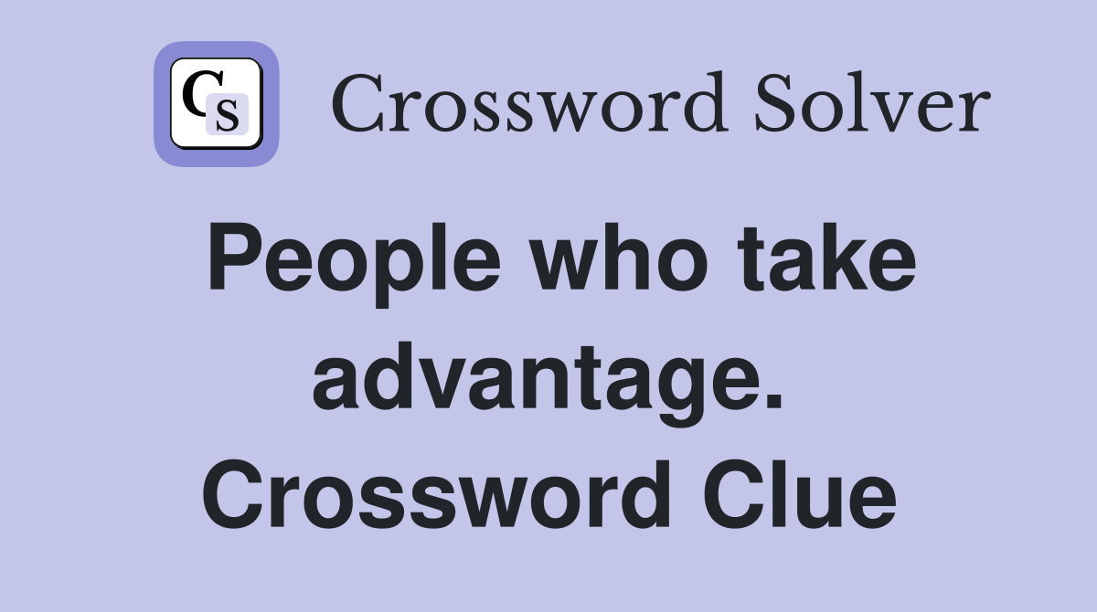 People who take advantage. Crossword Clue