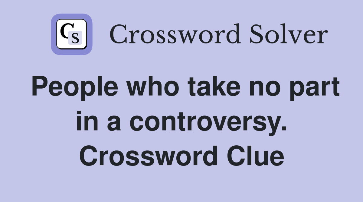 People who take no part in a controversy. Crossword Clue