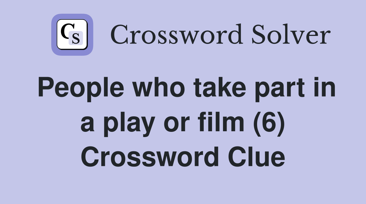 People who take part in a play or film (6) Crossword Clue