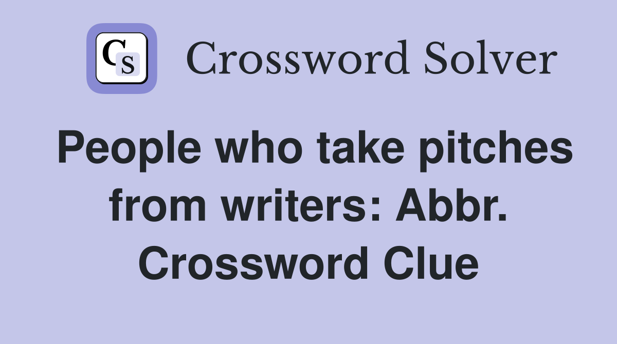 People who take pitches from writers: Abbr. Crossword Clue