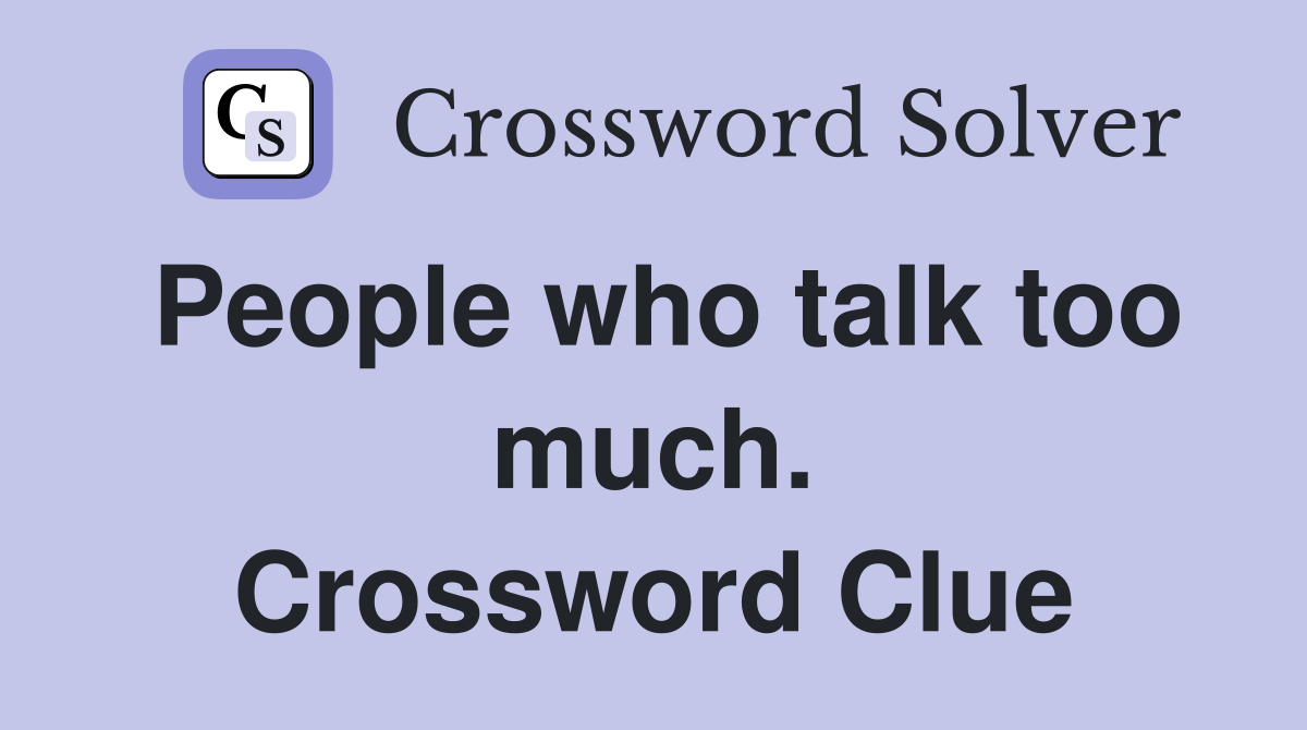 People who talk too much. Crossword Clue