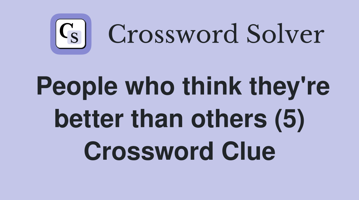 People who think they're better than others (5) Crossword Clue