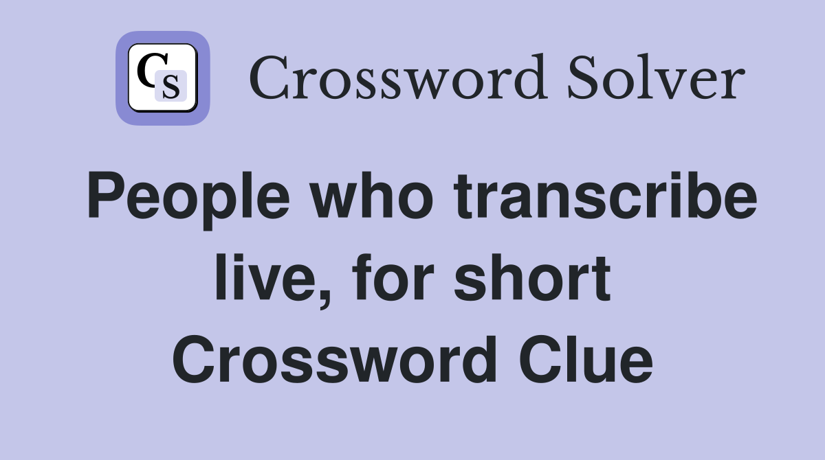 People who transcribe live, for short Crossword Clue