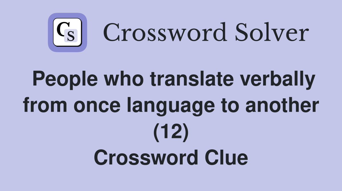 People who translate verbally from once language to another (12) Crossword Clue