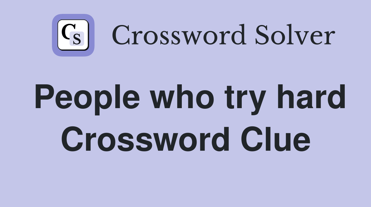 People who try hard Crossword Clue