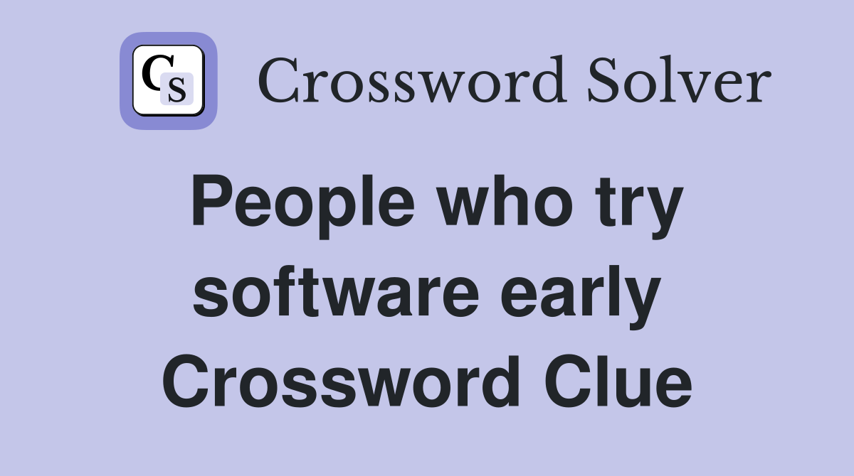 People who try software early Crossword Clue