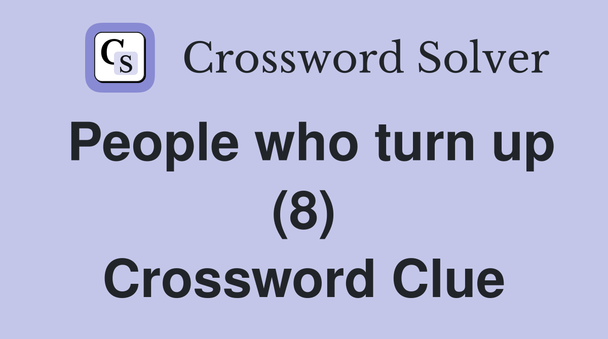 People who turn up (8) Crossword Clue