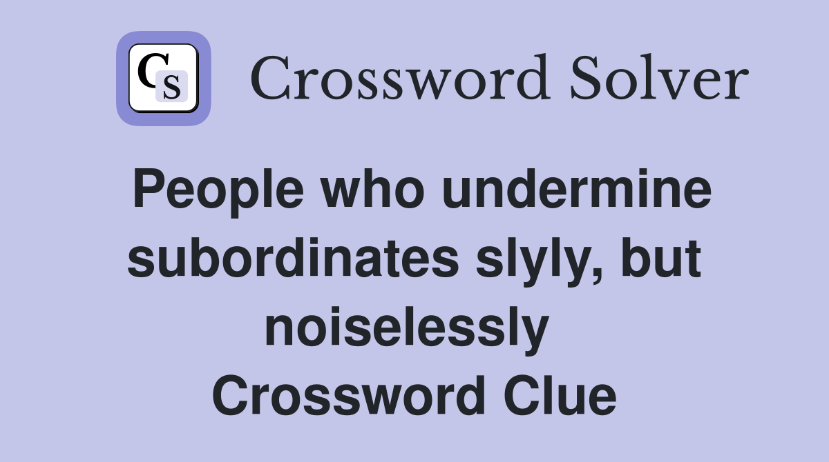 People who undermine subordinates slyly, but noiselessly  Crossword Clue