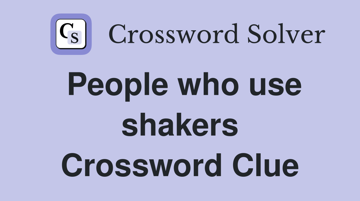 People who use shakers Crossword Clue