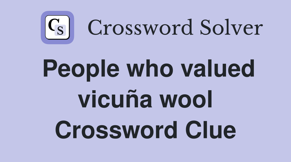 People who valued vicuña wool Crossword Clue