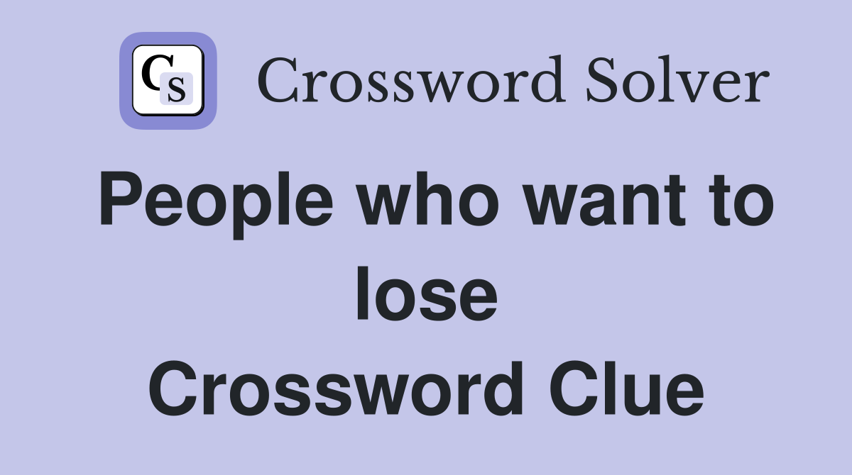 People who want to lose Crossword Clue