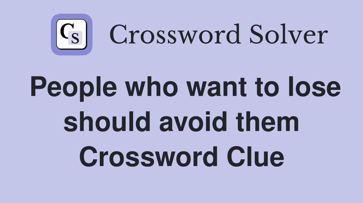 People who want to lose should avoid them Crossword Clue