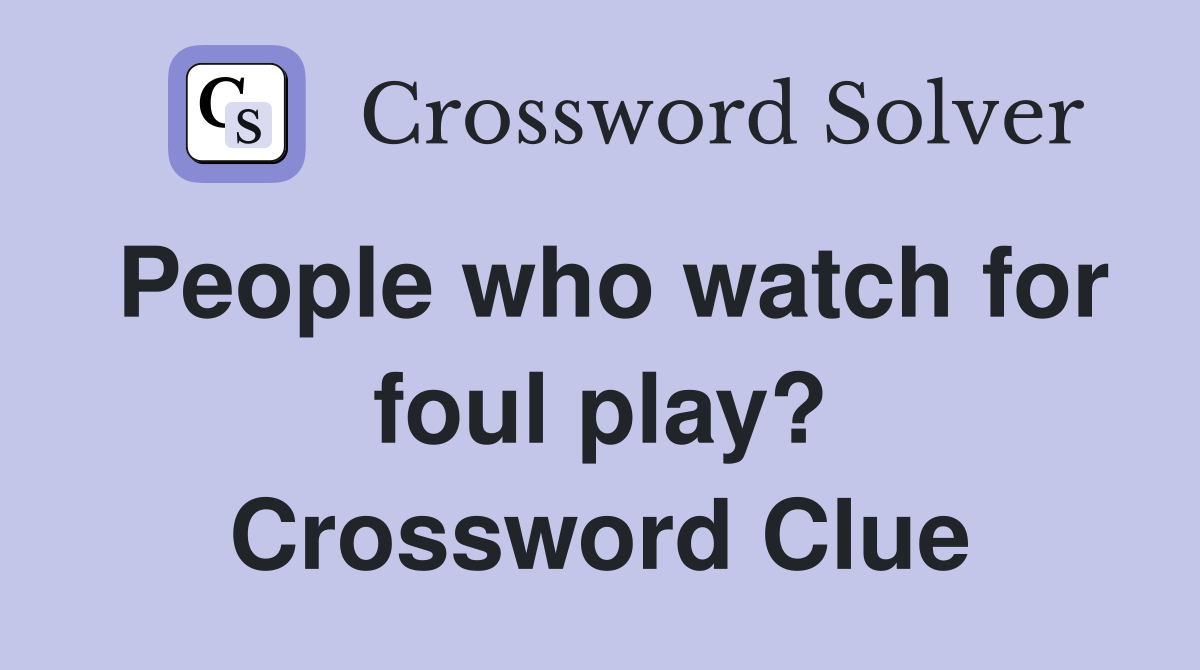 People who watch for foul play? Crossword Clue