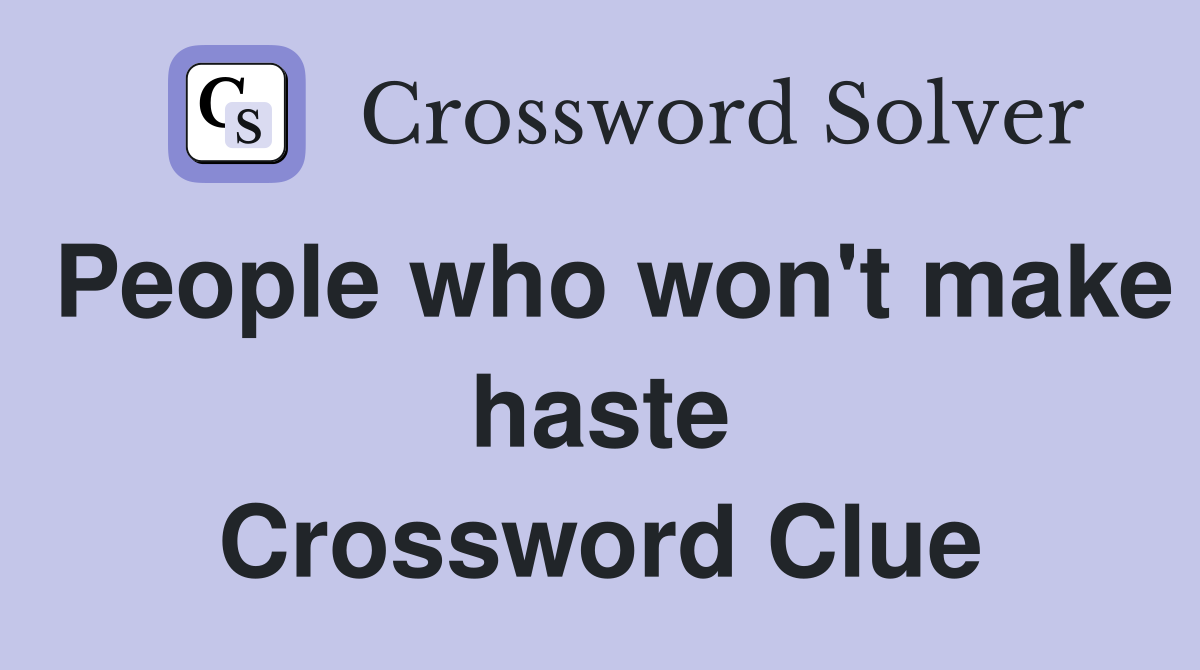 People who won't make haste Crossword Clue