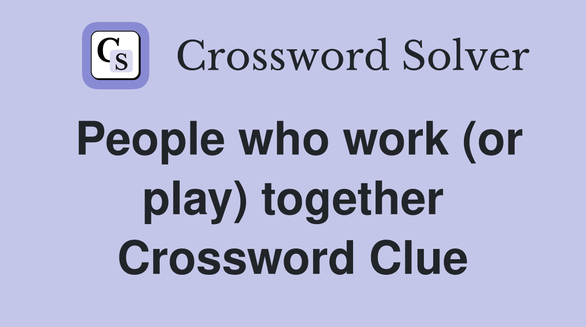 People who work (or play) together Crossword Clue
