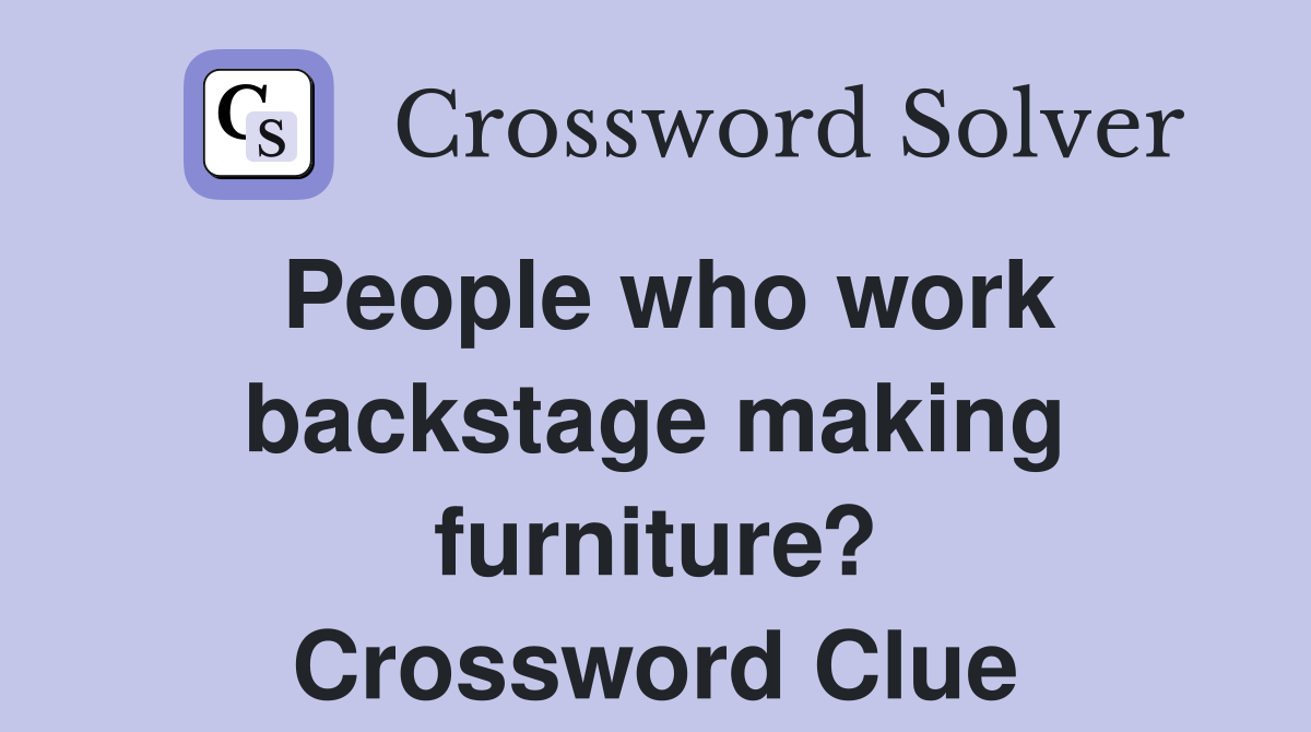 People who work backstage making furniture? Crossword Clue