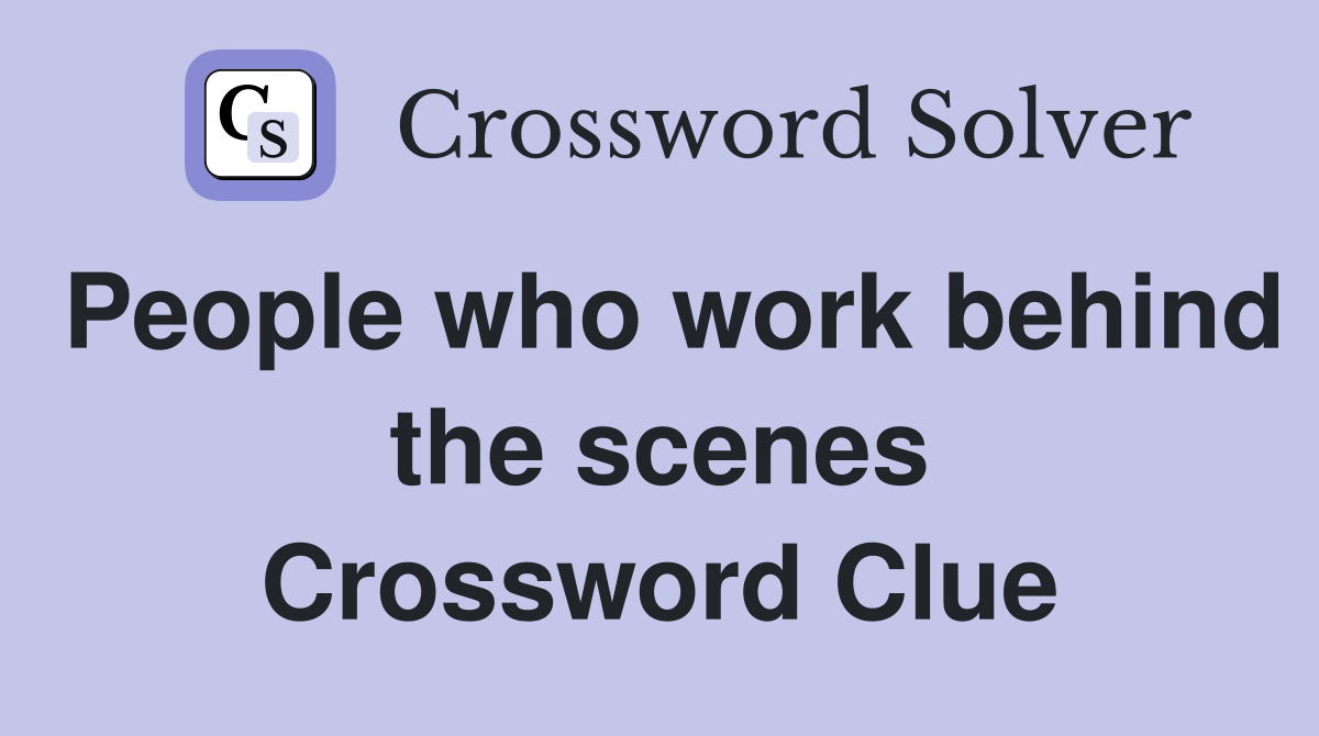 People who work behind the scenes Crossword Clue