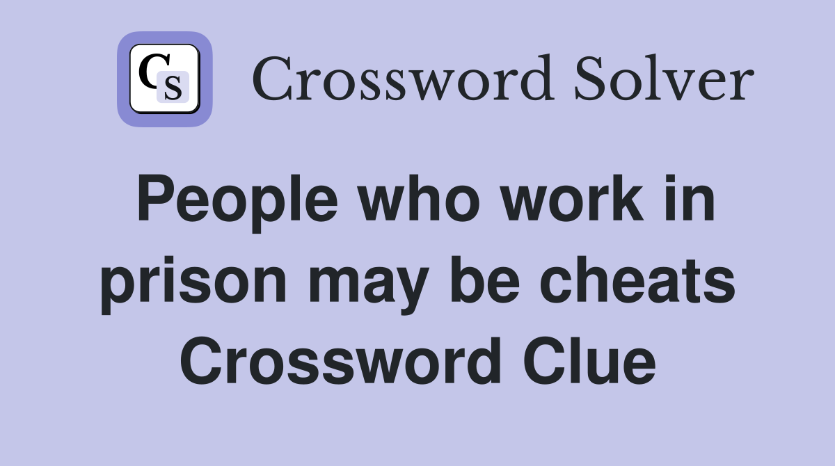People who work in prison may be cheats Crossword Clue
