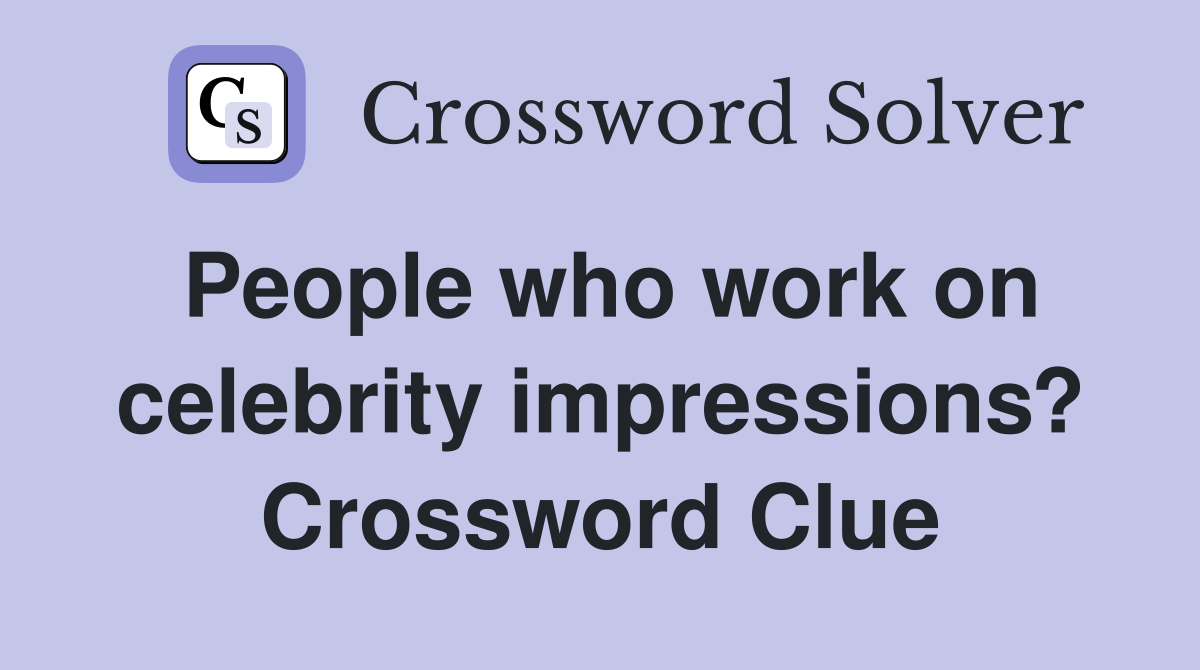 People who work on celebrity impressions? Crossword Clue