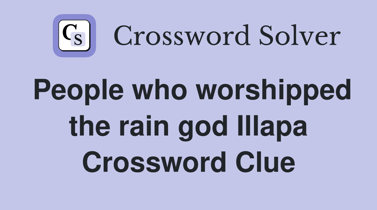 People who worshipped the rain god Illapa Crossword Clue