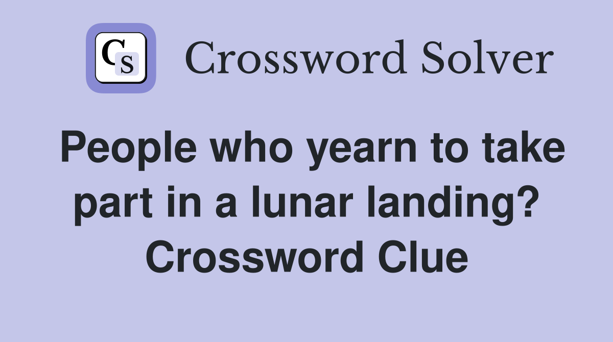 People who yearn to take part in a lunar landing? Crossword Clue