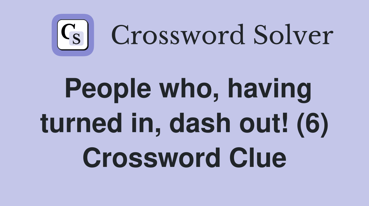 People who, having turned in, dash out! (6) Crossword Clue